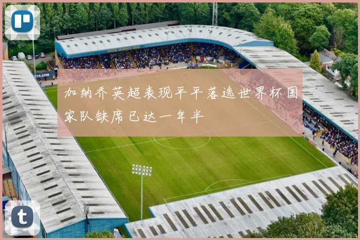 加纳乔英超表现平平落选世界杯国家队缺席已达一年半